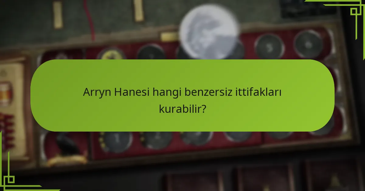 Arryn Hanesi hangi benzersiz ittifakları kurabilir?