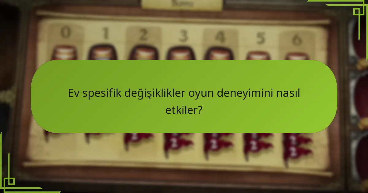 Ev spesifik değişiklikler oyun deneyimini nasıl etkiler?