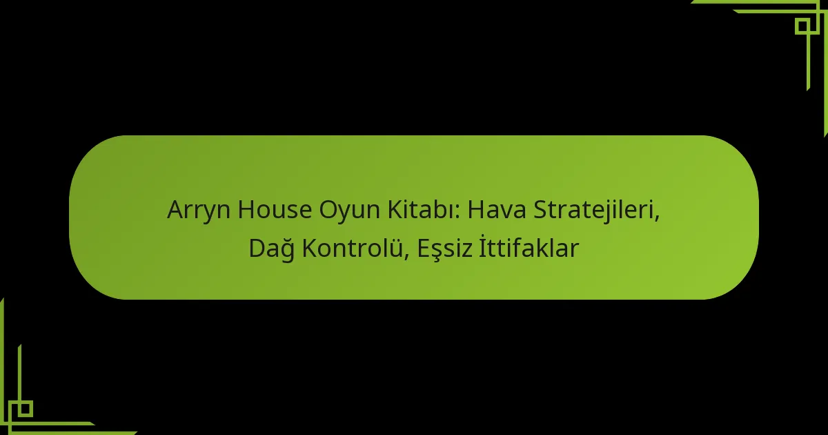 Arryn House Oyun Kitabı: Hava Stratejileri, Dağ Kontrolü, Eşsiz İttifaklar