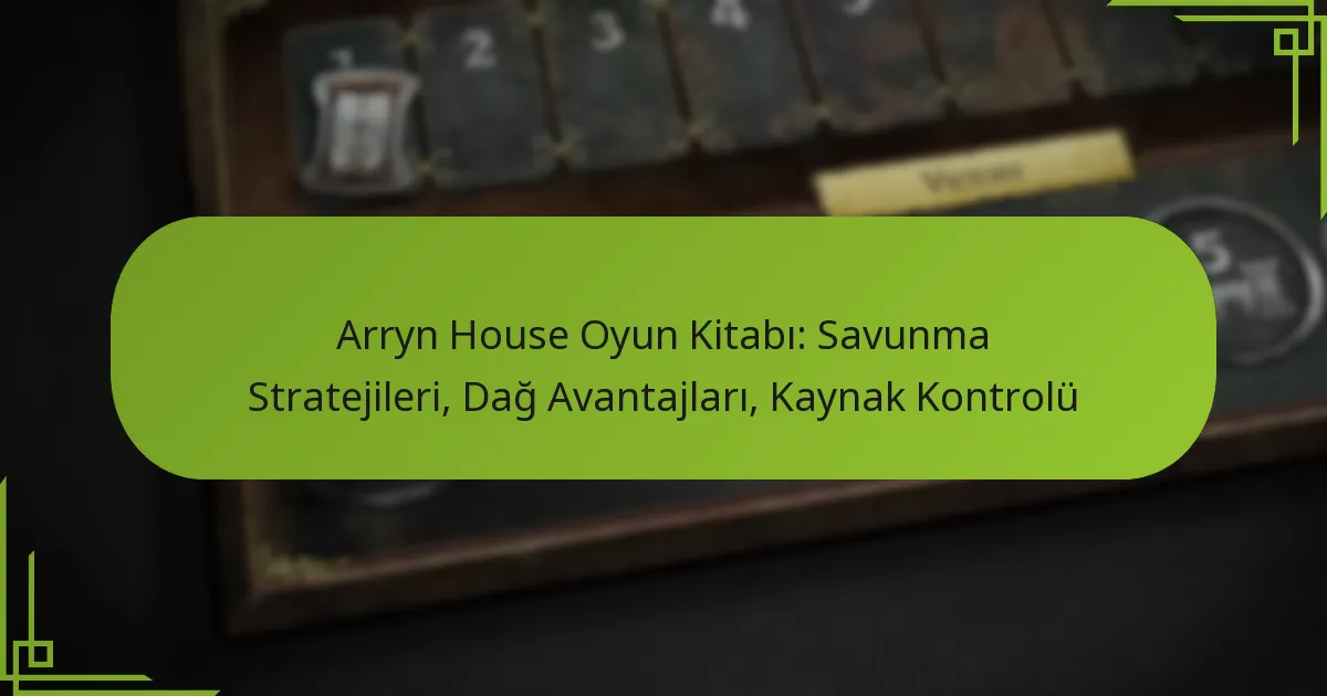 Arryn House Oyun Kitabı: Savunma Stratejileri, Dağ Avantajları, Kaynak Kontrolü