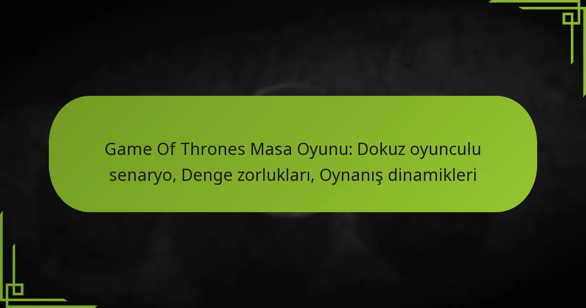 Game Of Thrones Masa Oyunu: Dokuz oyunculu senaryo, Denge zorlukları, Oynanış dinamikleri