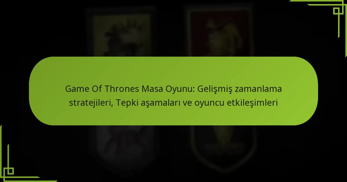 Game Of Thrones Masa Oyunu: Gelişmiş zamanlama stratejileri, Tepki aşamaları ve oyuncu etkileşimleri