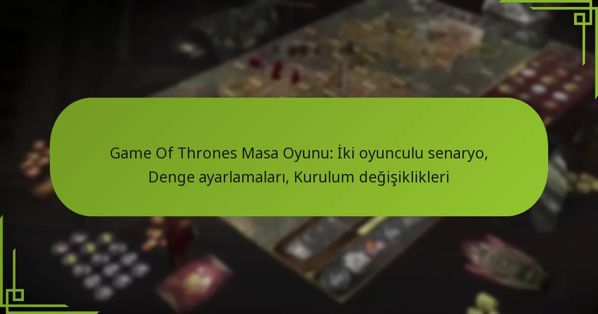 Game Of Thrones Masa Oyunu: İki oyunculu senaryo, Denge ayarlamaları, Kurulum değişiklikleri