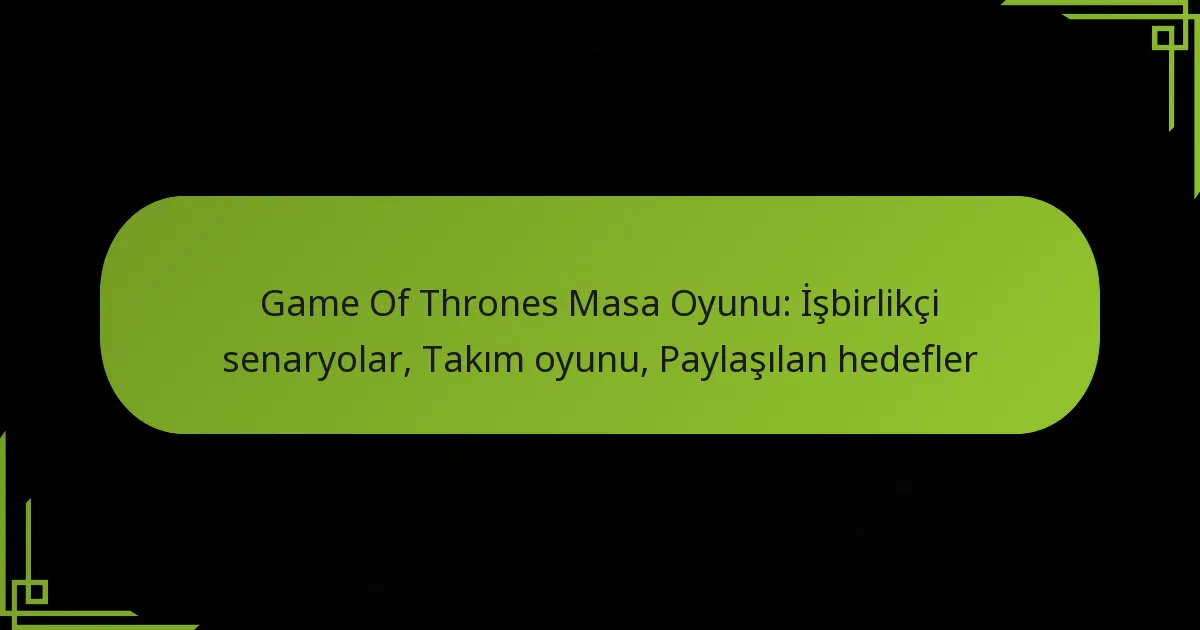 Game Of Thrones Masa Oyunu: İşbirlikçi senaryolar, Takım oyunu, Paylaşılan hedefler