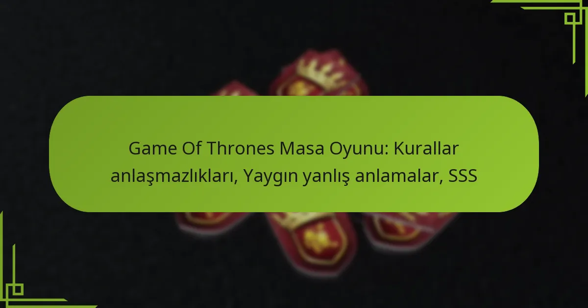 Game Of Thrones Masa Oyunu: Kurallar anlaşmazlıkları, Yaygın yanlış anlamalar, SSS