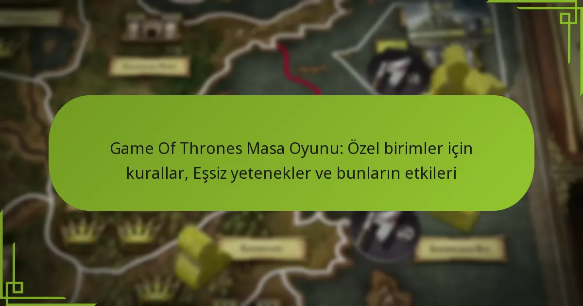 Game Of Thrones Masa Oyunu: Özel birimler için kurallar, Eşsiz yetenekler ve bunların etkileri
