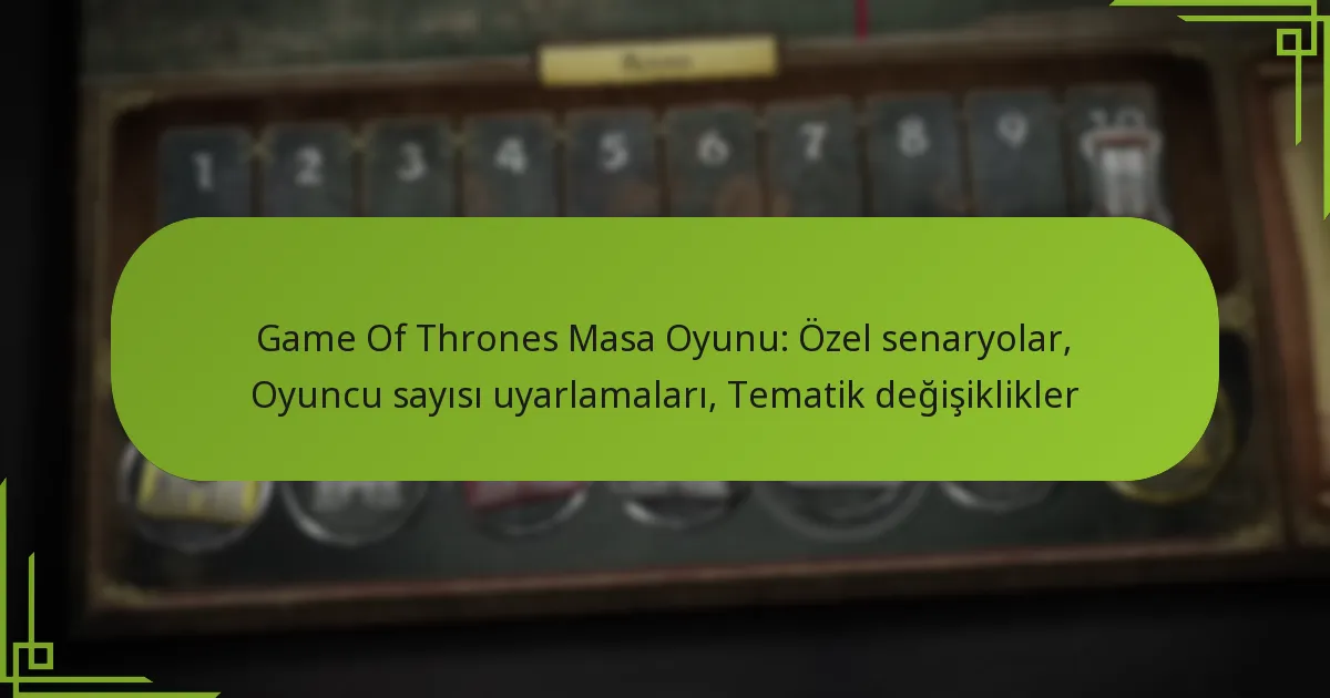 Game Of Thrones Masa Oyunu: Özel senaryolar, Oyuncu sayısı uyarlamaları, Tematik değişiklikler