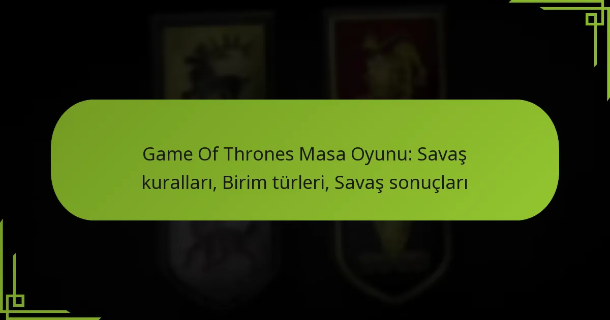 Game Of Thrones Masa Oyunu: Savaş kuralları, Birim türleri, Savaş sonuçları