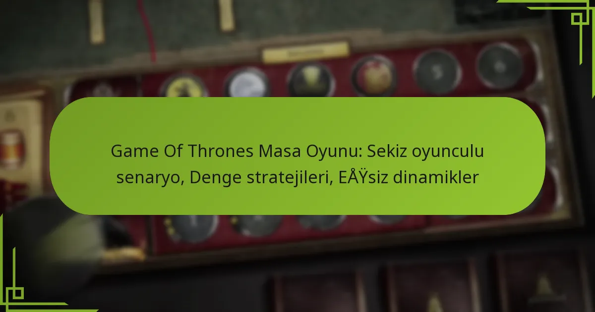 Game Of Thrones Masa Oyunu: Sekiz oyunculu senaryo, Denge stratejileri, Eşsiz dinamikler