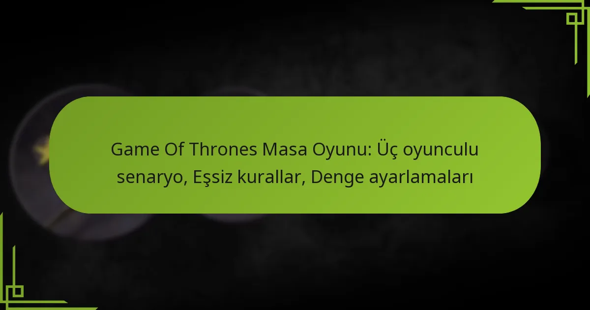 Game Of Thrones Masa Oyunu: Üç oyunculu senaryo, Eşsiz kurallar, Denge ayarlamaları