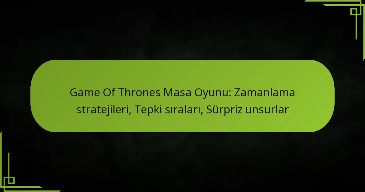 Game Of Thrones Masa Oyunu: Zamanlama stratejileri, Tepki sıraları, Sürpriz unsurlar