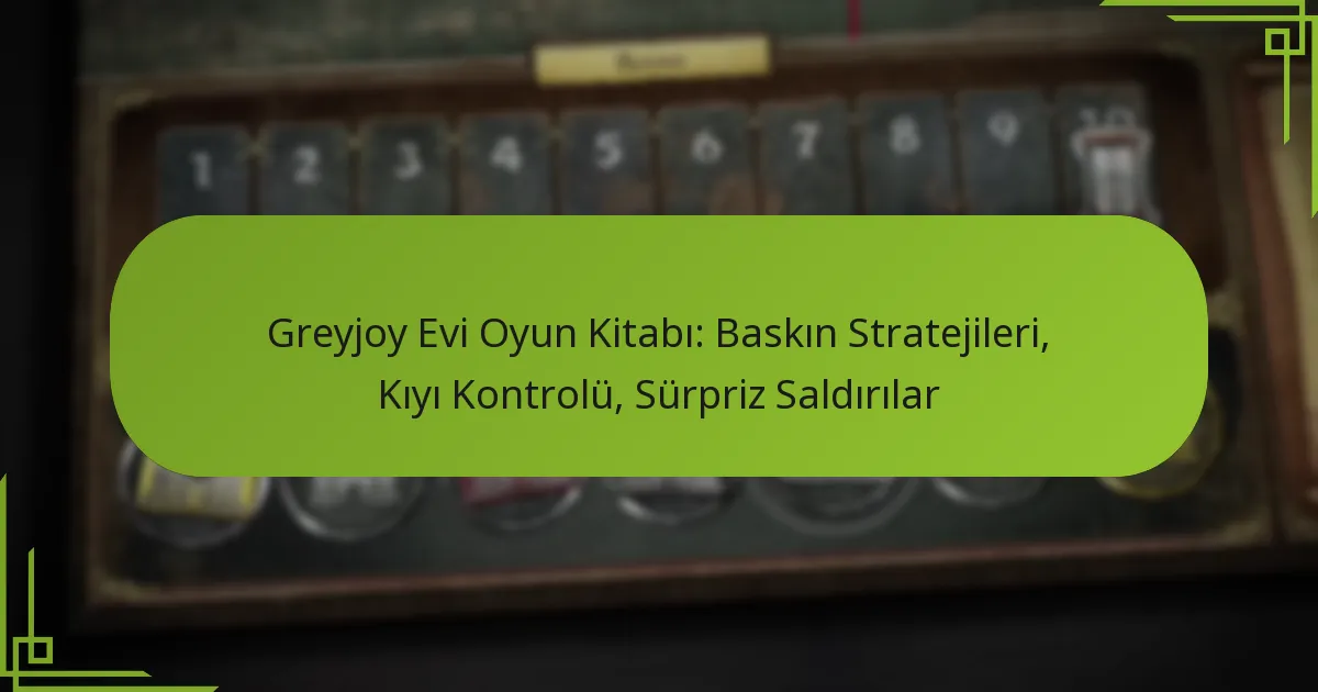 Greyjoy Evi Oyun Kitabı: Baskın Stratejileri, Kıyı Kontrolü, Sürpriz Saldırılar