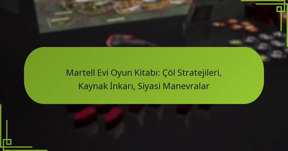 Martell Evi Oyun Kitabı: Çöl Stratejileri, Kaynak İnkarı, Siyasi Manevralar