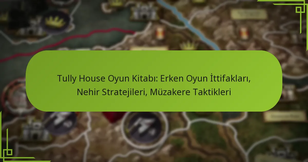 Tully House Oyun Kitabı: Erken Oyun İttifakları, Nehir Stratejileri, Müzakere Taktikleri