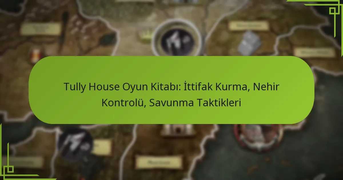 Tully House Oyun Kitabı: İttifak Kurma, Nehir Kontrolü, Savunma Taktikleri