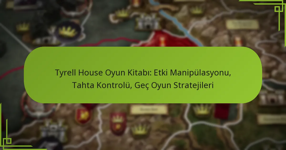 Tyrell House Oyun Kitabı: Etki Manipülasyonu, Tahta Kontrolü, Geç Oyun Stratejileri