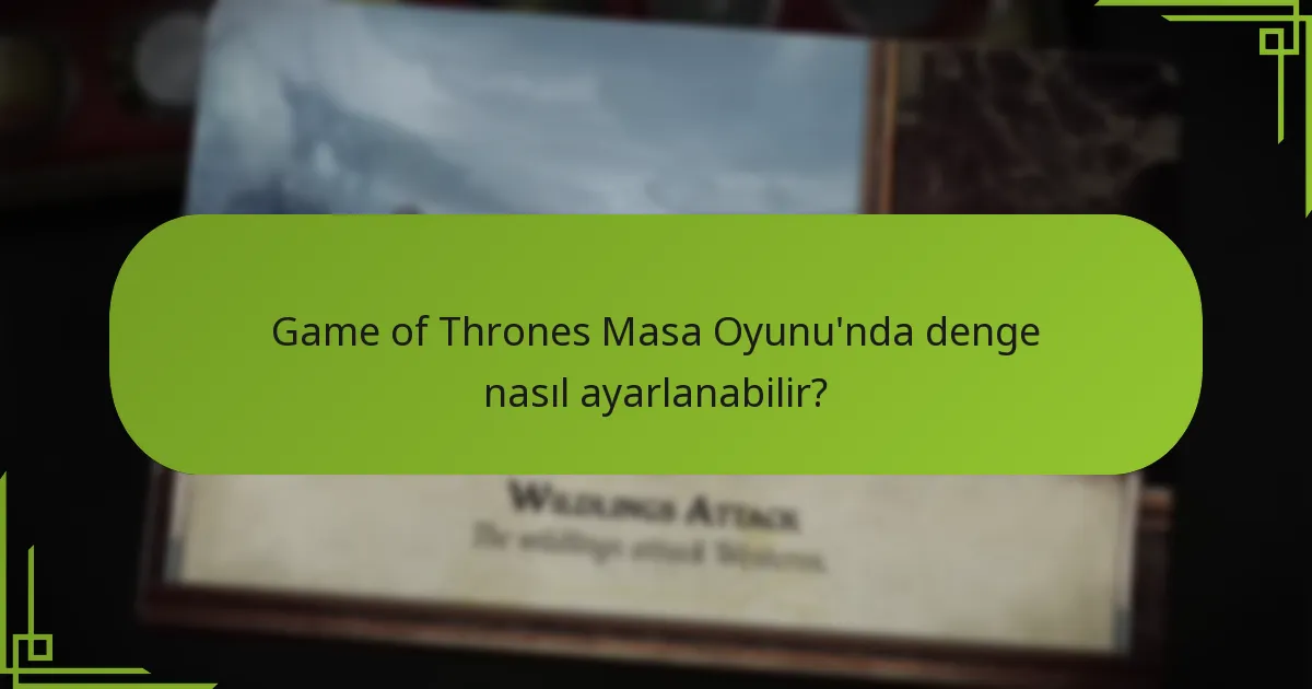 Game of Thrones Masa Oyunu’nda denge nasıl ayarlanabilir?