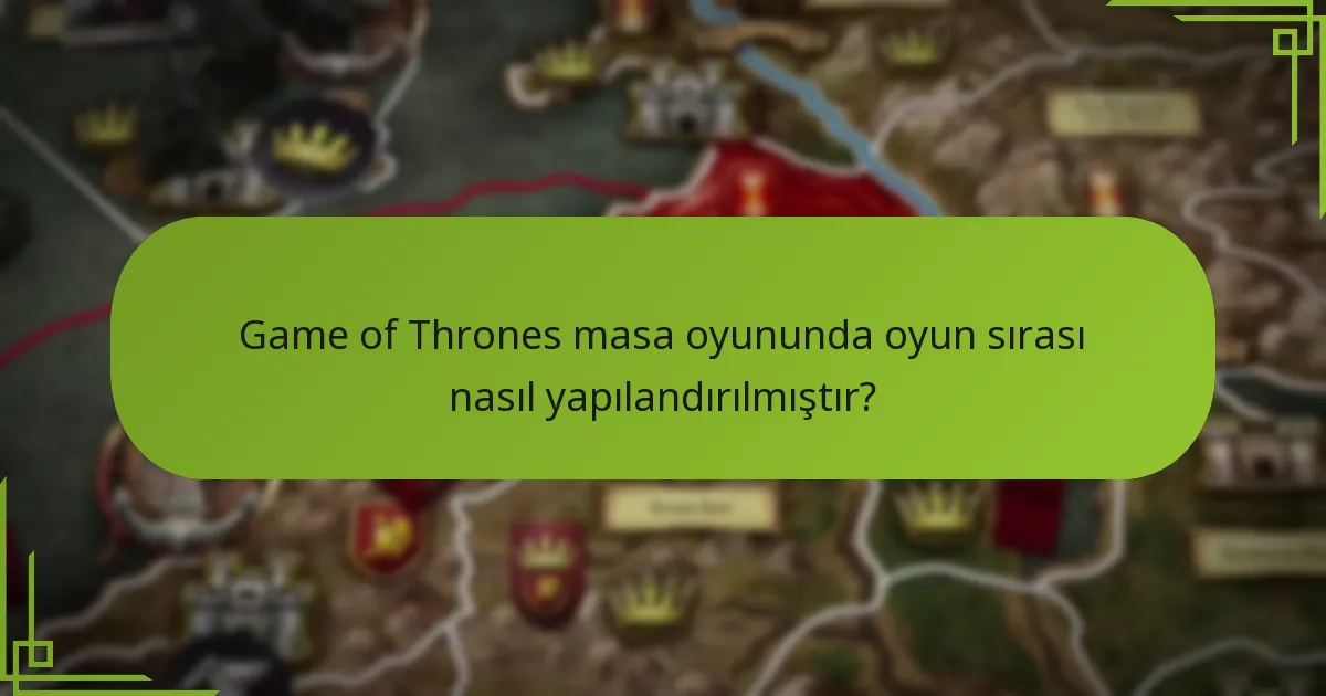 Game of Thrones masa oyununda oyun sırası nasıl yapılandırılmıştır?
