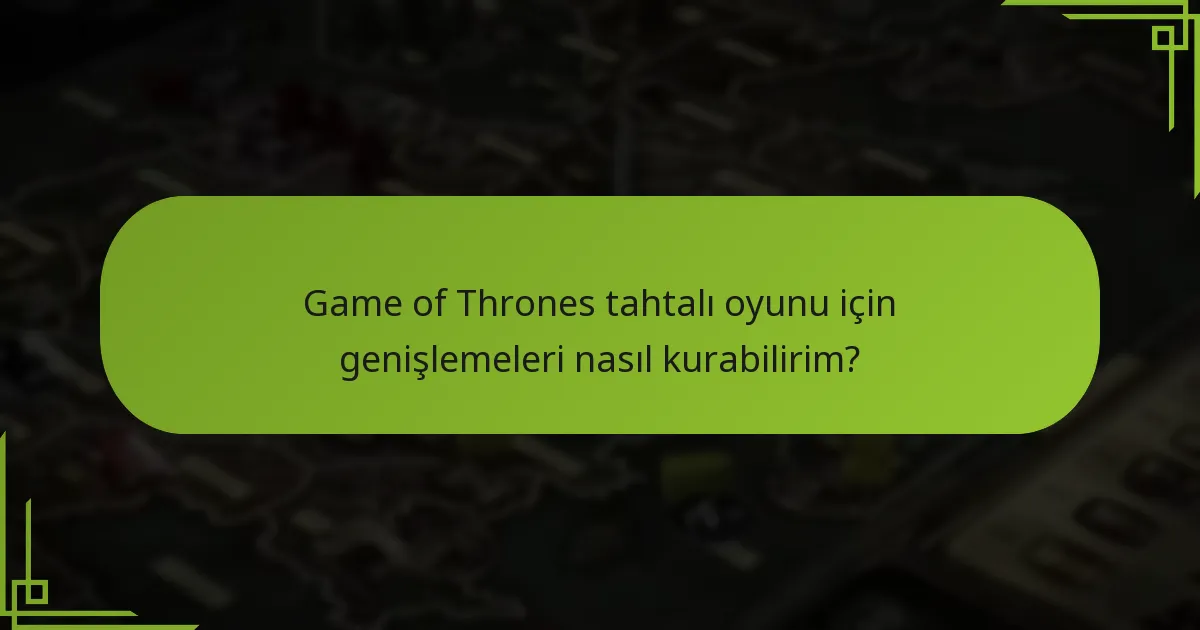 Game of Thrones tahtalı oyununa yeni fraksiyonları entegre etmenin adımları nelerdir?