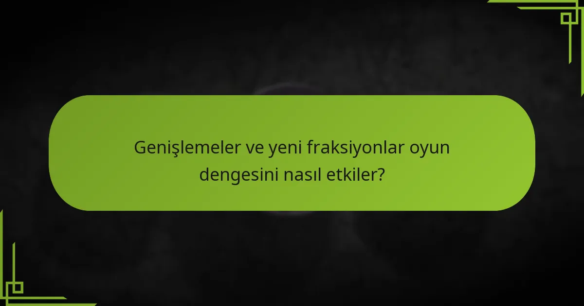 Genişlemeler ve yeni fraksiyonlar oyun dengesini nasıl etkiler?