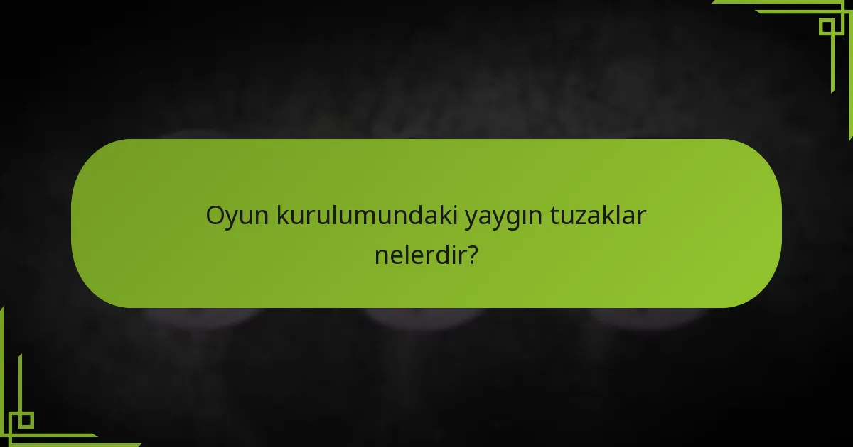 Oyun kurulumundaki yaygın tuzaklar nelerdir?