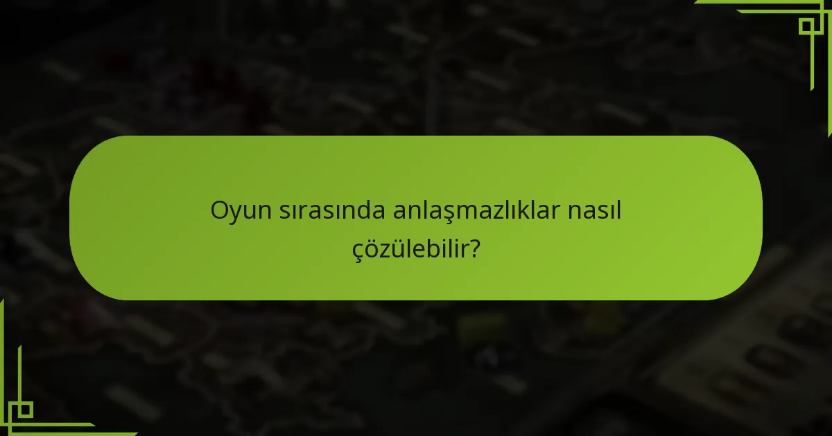 Oyun sırasında anlaşmazlıklar nasıl çözülebilir?