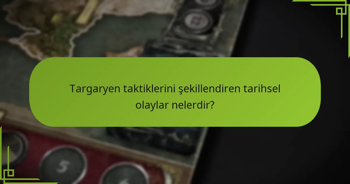 Targaryen taktiklerini şekillendiren tarihsel olaylar nelerdir?