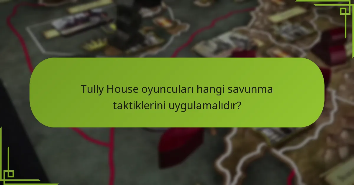 Tully House oyuncuları hangi savunma taktiklerini uygulamalıdır?