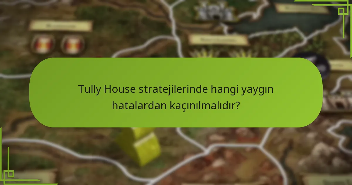 Tully House stratejilerinde hangi yaygın hatalardan kaçınılmalıdır?