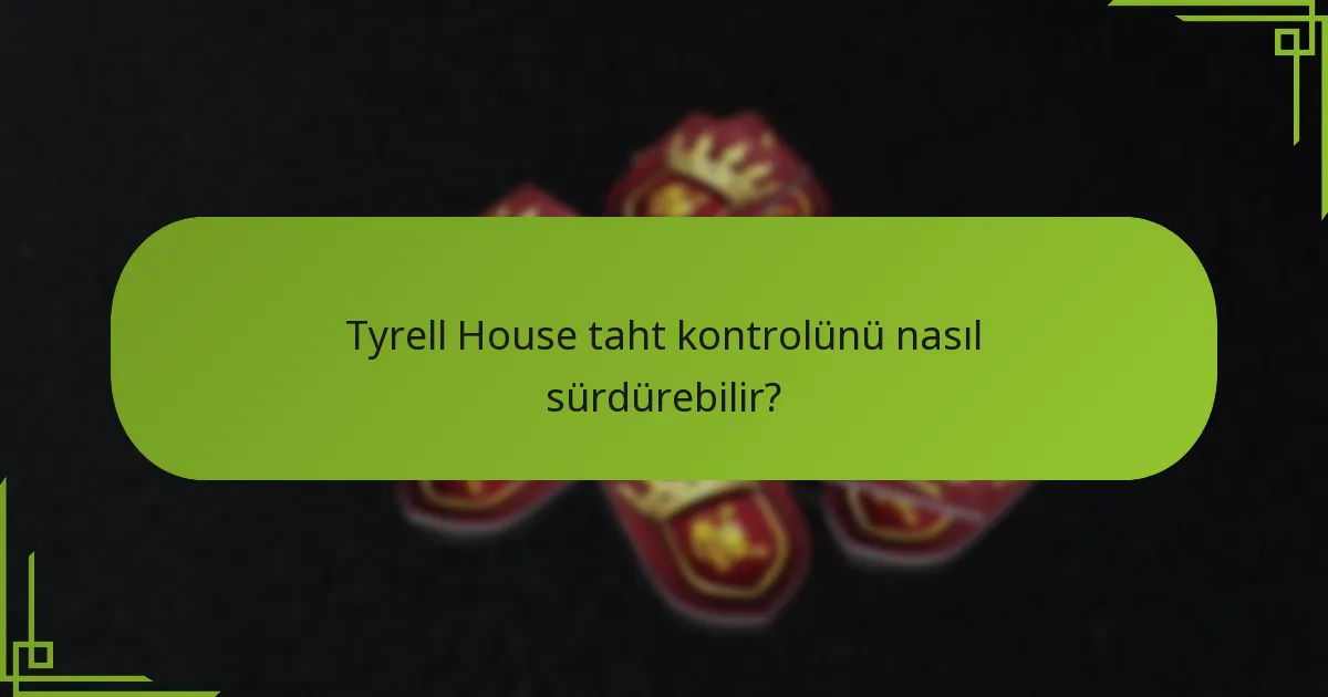 Tyrell House stratejileri diğer evlere karşı en etkili olanlar hangileridir?